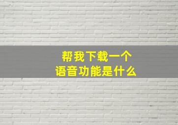 帮我下载一个语音功能是什么