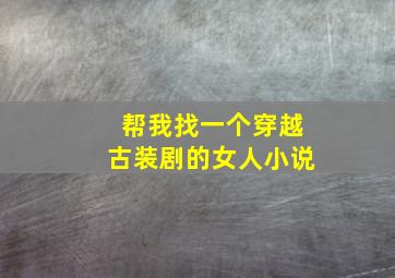 帮我找一个穿越古装剧的女人小说