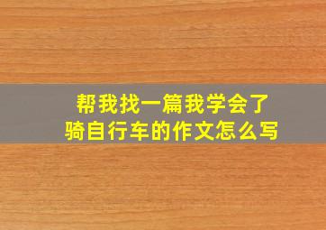 帮我找一篇我学会了骑自行车的作文怎么写