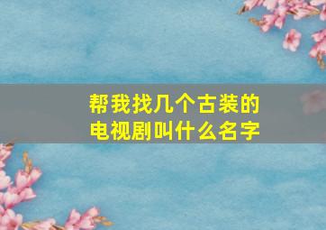 帮我找几个古装的电视剧叫什么名字