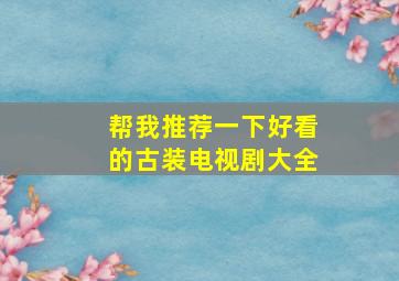 帮我推荐一下好看的古装电视剧大全