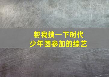 帮我搜一下时代少年团参加的综艺