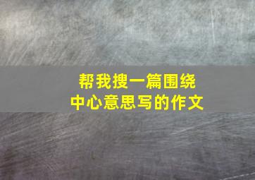 帮我搜一篇围绕中心意思写的作文