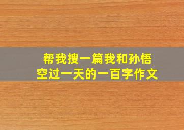 帮我搜一篇我和孙悟空过一天的一百字作文