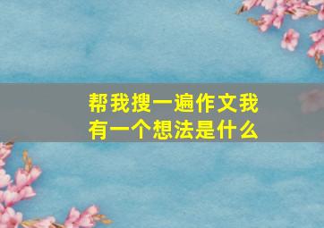 帮我搜一遍作文我有一个想法是什么