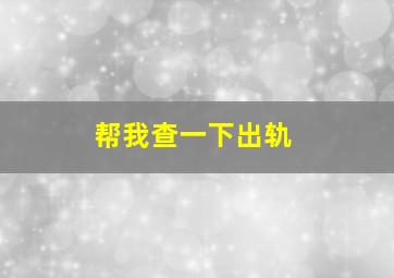 帮我查一下出轨