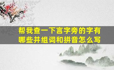 帮我查一下言字旁的字有哪些并组词和拼音怎么写