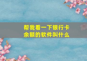 帮我看一下银行卡余额的软件叫什么