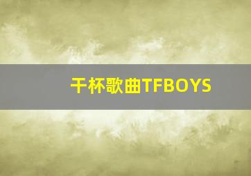 干杯歌曲TFBOYS