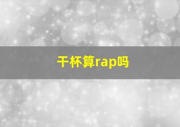 干杯算rap吗