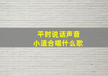 平时说话声音小适合唱什么歌