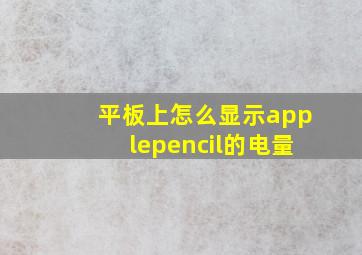 平板上怎么显示applepencil的电量