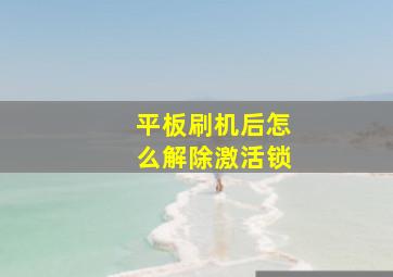 平板刷机后怎么解除激活锁