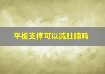 平板支撑可以减肚腩吗