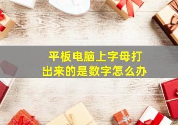 平板电脑上字母打出来的是数字怎么办