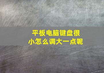 平板电脑键盘很小怎么调大一点呢