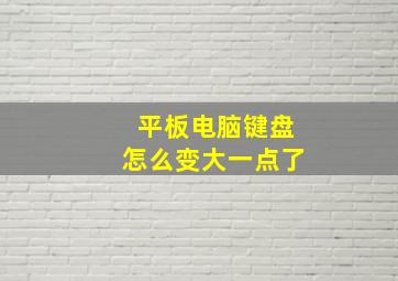 平板电脑键盘怎么变大一点了