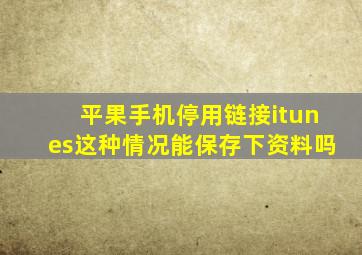 平果手机停用链接itunes这种情况能保存下资料吗