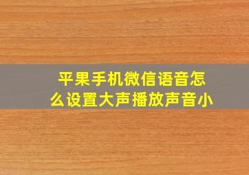 平果手机微信语音怎么设置大声播放声音小