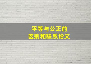 平等与公正的区别和联系论文