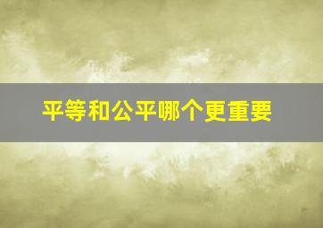 平等和公平哪个更重要