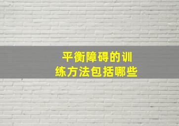 平衡障碍的训练方法包括哪些