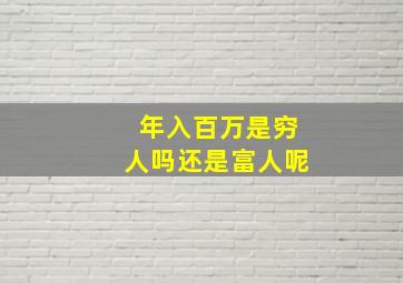 年入百万是穷人吗还是富人呢