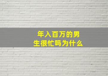 年入百万的男生很忙吗为什么