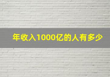 年收入1000亿的人有多少