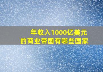 年收入1000亿美元的商业帝国有哪些国家