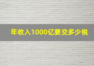 年收入1000亿要交多少税