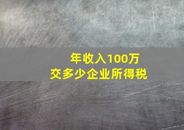 年收入100万交多少企业所得税