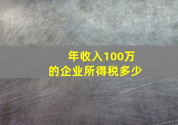 年收入100万的企业所得税多少