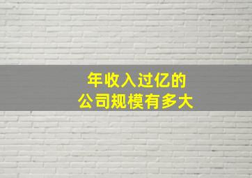 年收入过亿的公司规模有多大