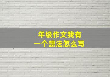 年级作文我有一个想法怎么写