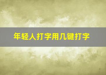 年轻人打字用几键打字