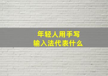 年轻人用手写输入法代表什么