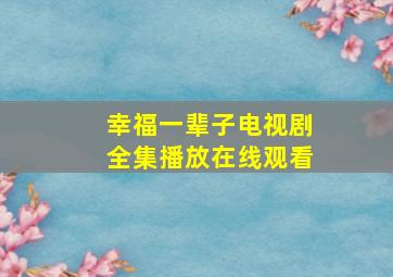 幸福一辈子电视剧全集播放在线观看