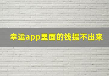 幸运app里面的钱提不出来