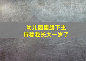 幼儿园国旗下主持稿我长大一岁了