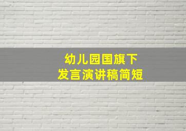 幼儿园国旗下发言演讲稿简短