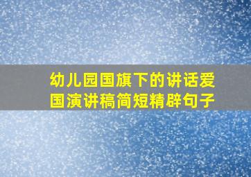 幼儿园国旗下的讲话爱国演讲稿简短精辟句子