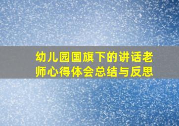 幼儿园国旗下的讲话老师心得体会总结与反思