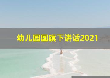 幼儿园国旗下讲话2021