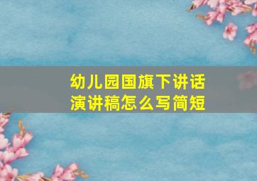 幼儿园国旗下讲话演讲稿怎么写简短