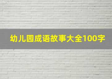 幼儿园成语故事大全100字