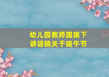 幼儿园教师国旗下讲话稿关于端午节