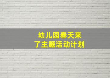 幼儿园春天来了主题活动计划