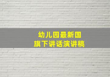 幼儿园最新国旗下讲话演讲稿