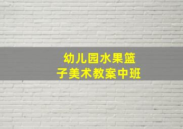 幼儿园水果篮子美术教案中班